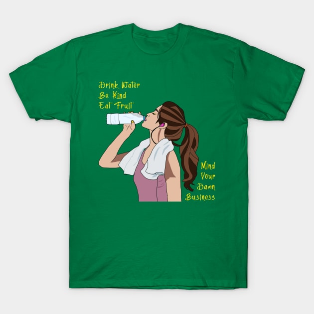 Drink Water Be Kind Eat Fruit Mind Your Business T-Shirt by By Diane Maclaine